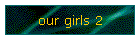 our girls 2